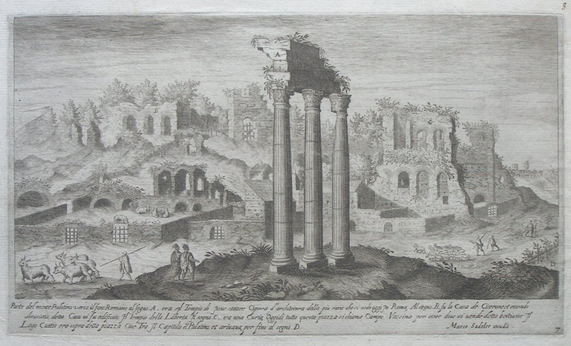 Print - Parte del monte Palatino verso il foro Romano al segno A. era il Tempio di giove statore Opera d’architetura della piu rara che si vede oggi in Roma. Al segno. B. fu la Casa de Cicerone essendo abrusiata detta Casa ui fu edificato il Tempio della Liberta il segno. C. era una Curia, Oggidi tuita questa piazza si chiamo Campo Vaccino per esser dove si vende detto bestiame il Lago Curtio era sopra detta piazza cioe Tra il Capitolio el Palatino et arivana, per fino al segno. D. - Sadeler